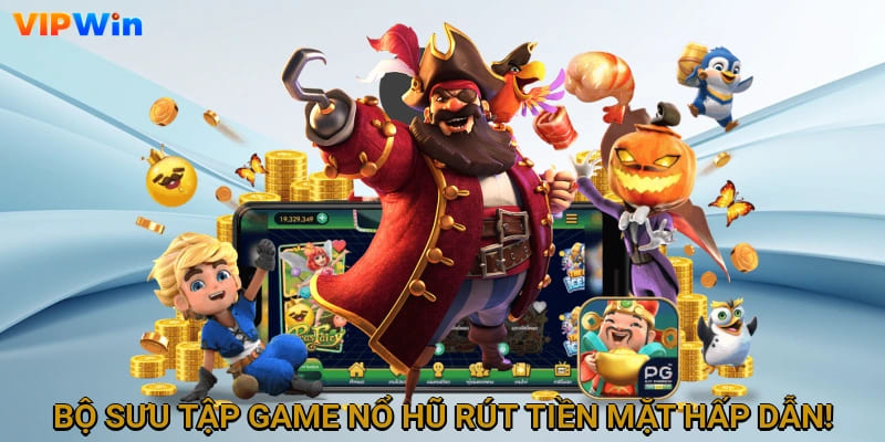 Bộ sưu tập game nổ hũ rút tiền mặt hấp dẫn nhất!