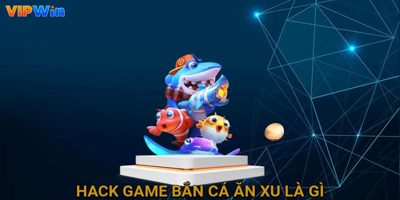 Hack game bắn cá ăn xu là gì