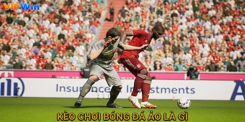 Kèo chơi bóng đá ảo là gì
