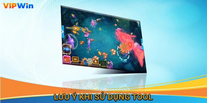 Lưu ý khi sử dụng tool