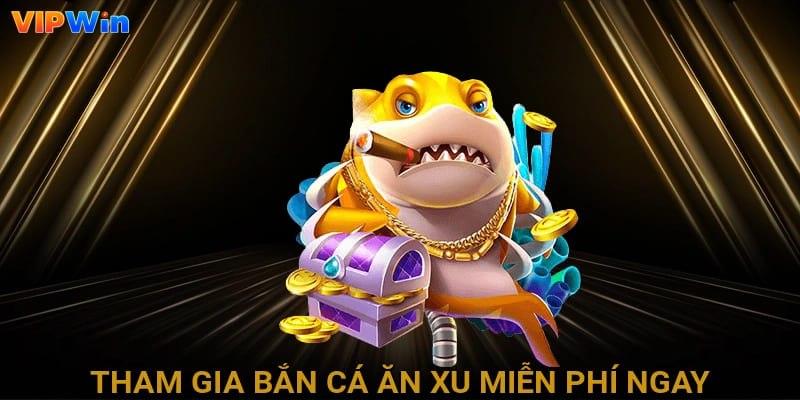 Tham gia bắn cá ăn xu miễn phí ngay hôm nay