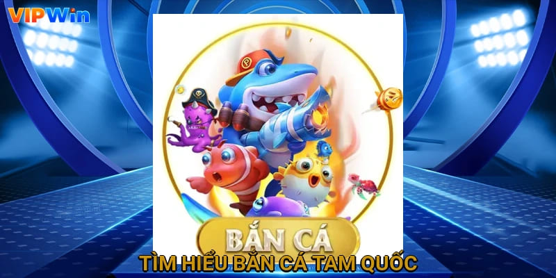 Tìm hiểu bắn cá Tam Quốc