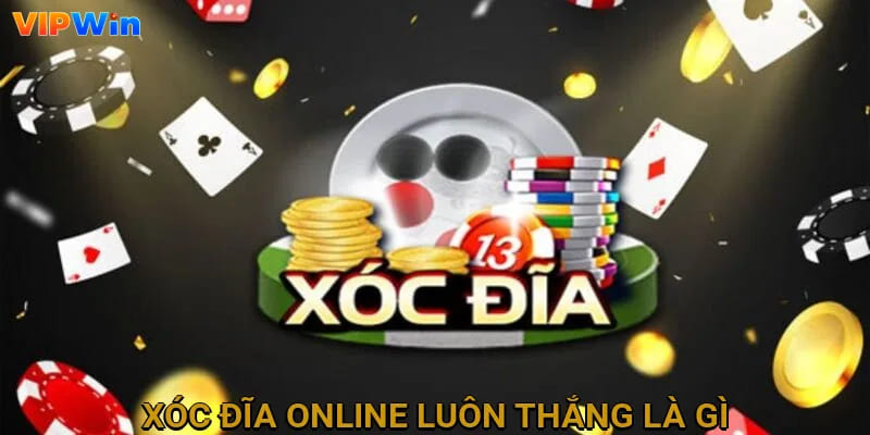 Xóc đĩa online luôn thắng là gì